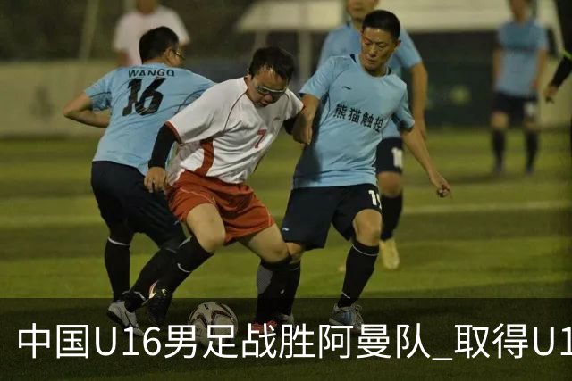 中国U16男足战胜阿曼队 取得U17海湾杯两连胜